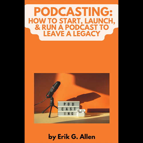 Podcasting How To Start, Launch, & Run A Podcast To Leave A Legacy - Cover